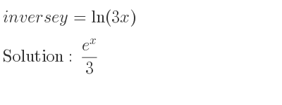 The inverse of y=ln(3x) is (e^x)/3
